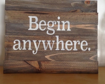 Rustic Wood Sign - Begin anywhere. - Inspirational, Gift, Home Decor, Wall Decor, Craft Room Decor, Gallery Wall, Barnwood, Runner, Author