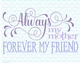 Mothers Day svg Always My Mother Forever My Friend svg Quote svg dxf eps jpg svg files for Cricut Silhouette svg cut files