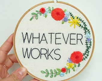 Whatever Works Floral Embroidery Hoop Art. Motivational Quote.
