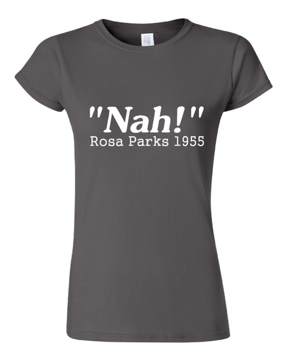 Nah Rosa Parks T Shirt Ladies or Mens Rosa Parks by HarplynDesigns