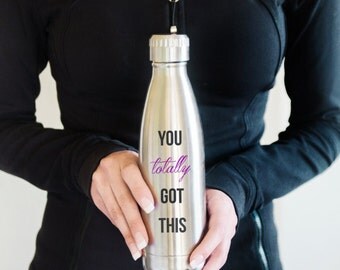 YOU totally GOT THIS - Personalized Water Bottle - 17 ounce - Insulated to stay cold for 24 hours