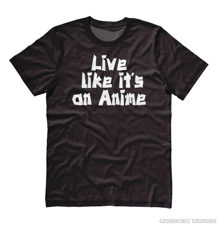 Live Like it's an Anime T-shirt Japanese anime shirt