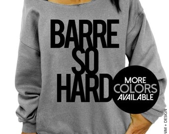 Barre So Hard Sweatshirt - Slouchy Oversized Sweatshirt - More Colors Available