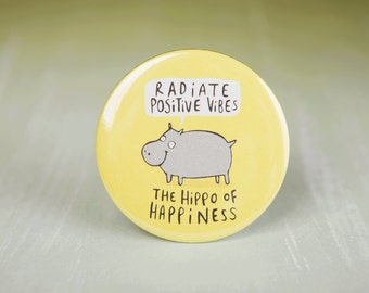 Positive Vibes - Hippo of Happiness - 55mm - Pin Badge - Keyring - Pocket Mirror - Fridge Magnet