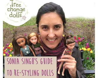 Tree Change Dolls® Sonia Singh's Guide to Re-styling Dolls by Sonia Singh