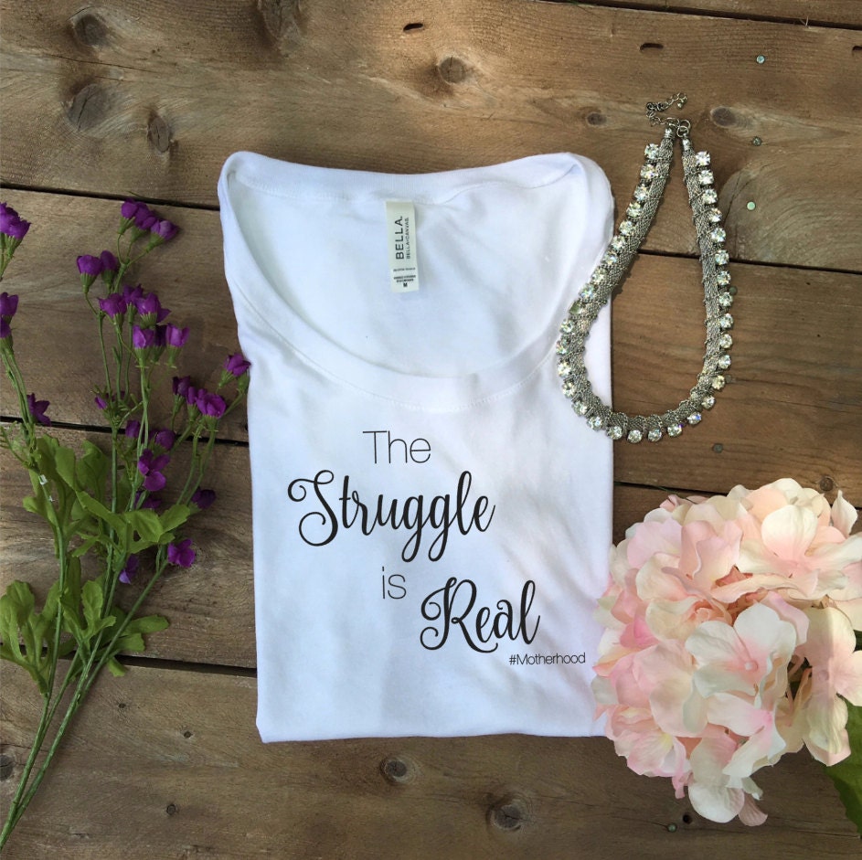 The Struggle is Real #Motherhood - Mom Shirt / Mom Life / Mom Gift / Motherhood / Mama Tee