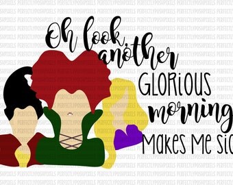Sanderson Sisters Oh Look, Another Glorious Morning SVG Files I put a spell on you Halloween svg file Hocus Pocus Silhouette Circuit