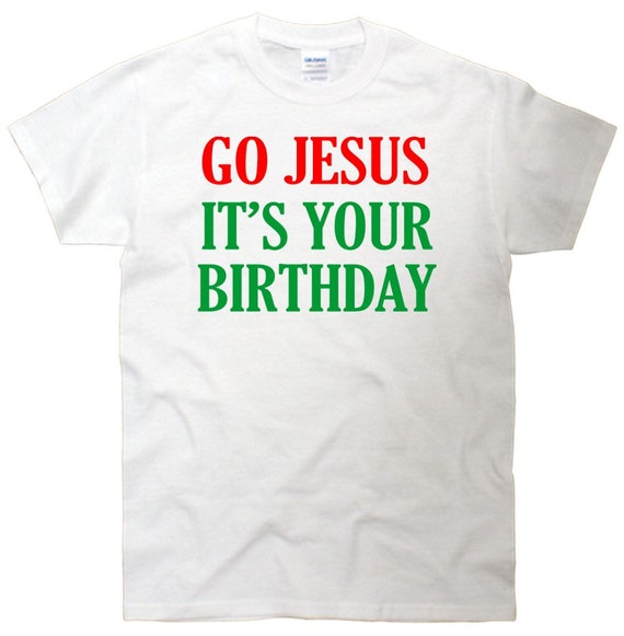 Items similar to Go Jesus, It's Your Birthday T-Shirt on Etsy