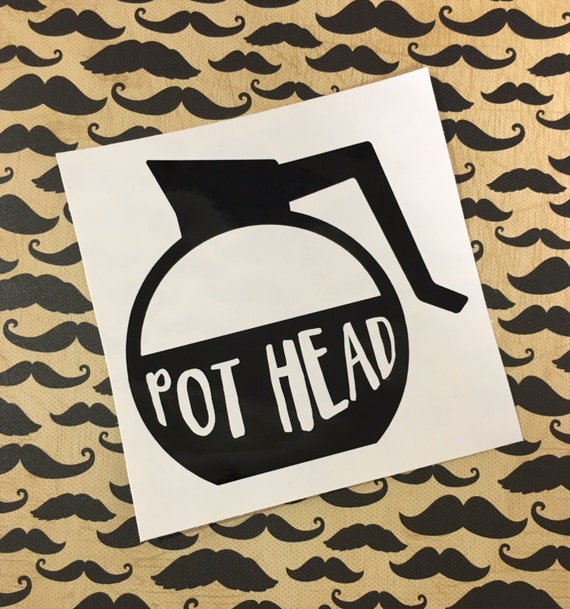 Pot Head Decal Coffee Lover Decals Funny Saying Monogram