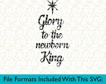 Christmas SVG Glory to the Newborn King Svg Png Dxf Eps Pdf Jpeg files for Cutting Machines Cricut or Cameo Christ SVG Nativity SVG