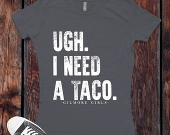 UGH. I need a Taco. Gilmore Girls inspired T-Shirt / Women's T-shirt Fitted or Unisex Shirt design Gilmore Girls Shirt V2 - Ink Printed