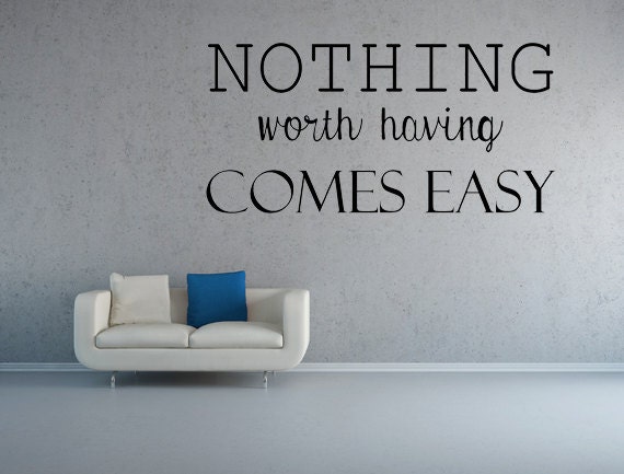 Nothing Worth Having Comes Easy Vinyl Wall Decal Handmade