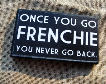 Once you go Frenchie you never go back 3 1/2 x 6 inches French Bulldog primitive wall sign quote home decor