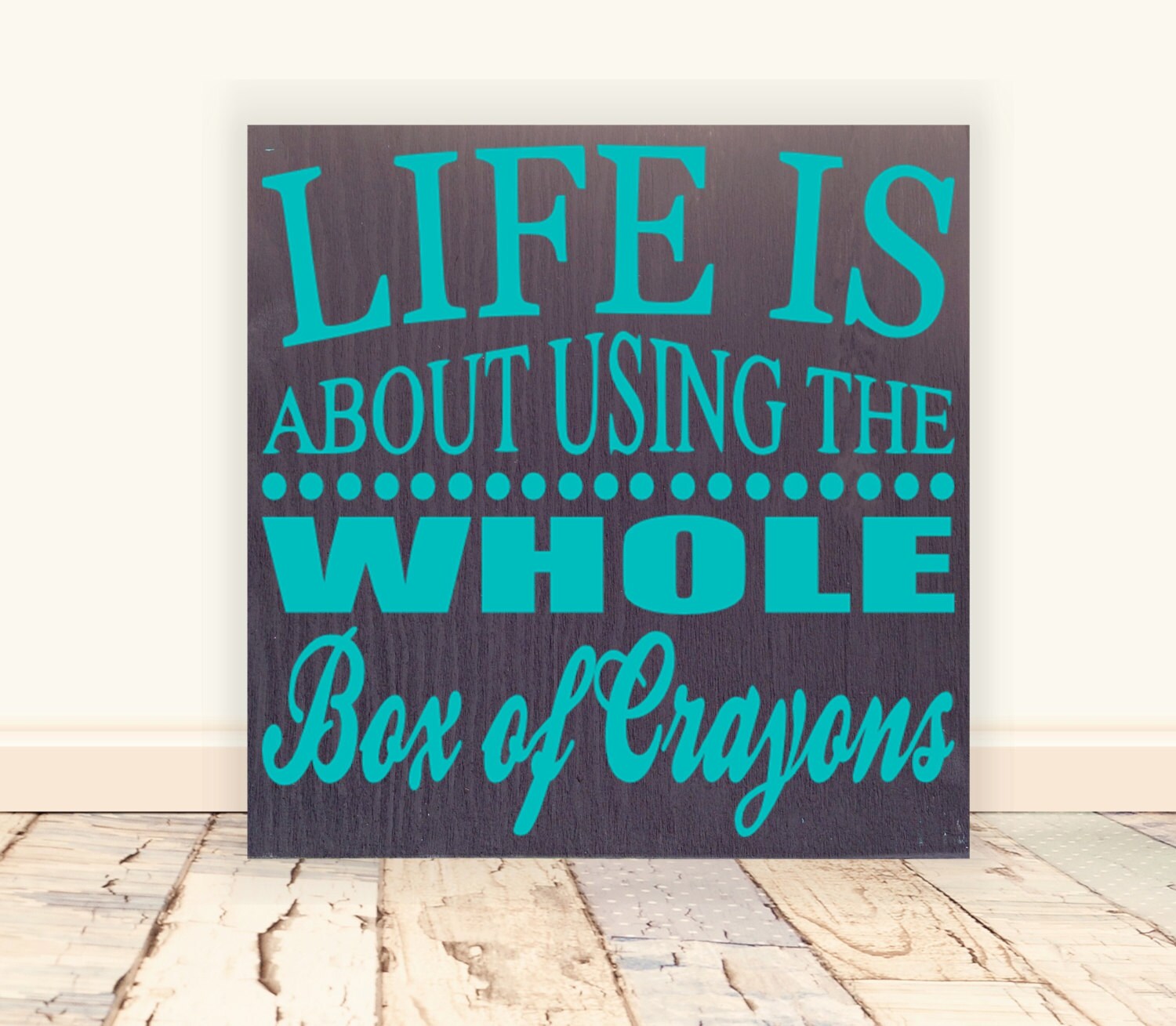 Life is About Using the Whole Box of Crayons Wooden Vinyl Sign