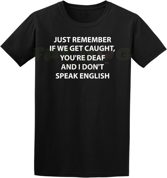 Just Remember If We Get Caught You're Deaf by FatDogDesignsStore