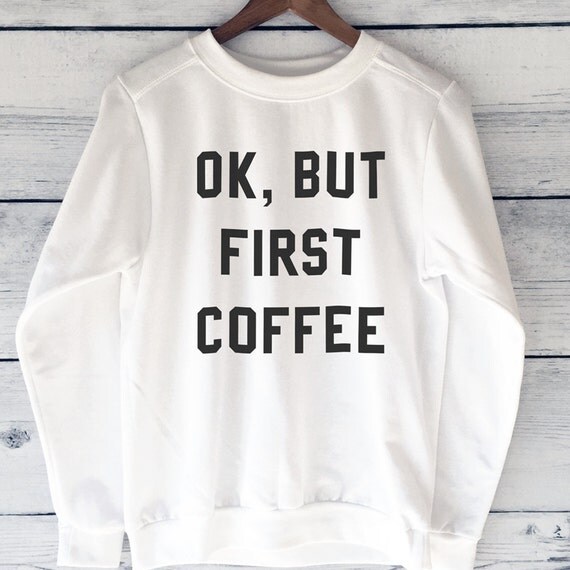 ok but first coffee sweatshirt