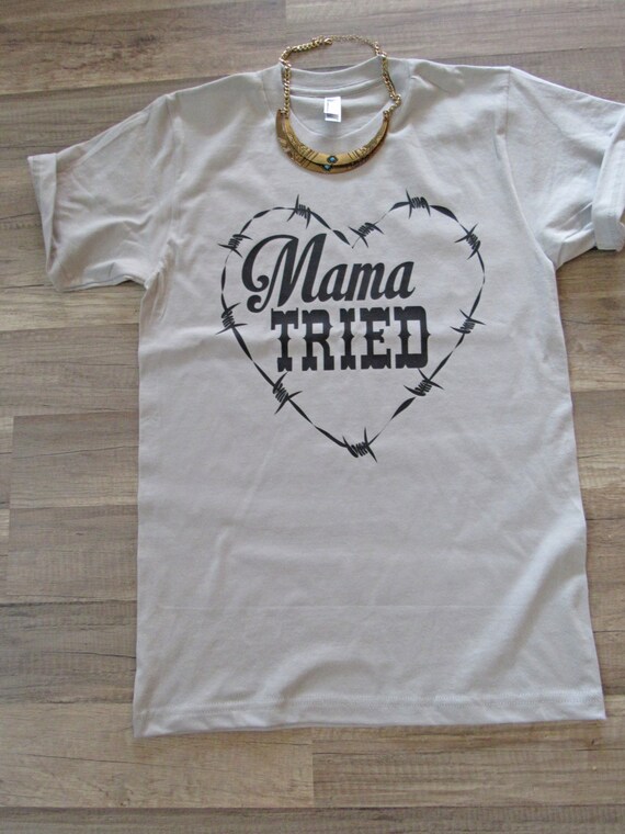 MAMA TRIED/ Unisex Tee/ Country Lyrics/Barbed Wire Heart