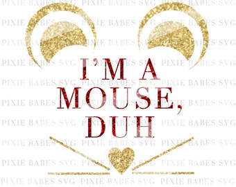 I'm A Mouse, Duh Disney SVG, Disney SVG, Mouse SVG, Baby Girl svg, Cuttables, Cricut svg, Silhouette svg, Cutting File, heat transfer vinyl