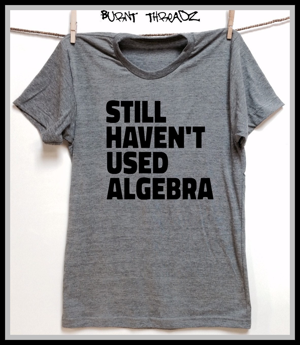 Still Haven't Used Algebra. Unisex heather gray tri blend
