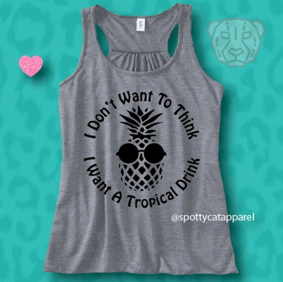 I Don't Want To THINK I Want A TROPICAL DRINKFlowy