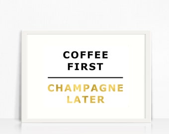 Coffee First, Champagne Later,Gold Foil Print, Instant Digital Download,Gold Coffee Print,A3,A4,10x8,7x5,Inpirational Quote Print, Desk Art.