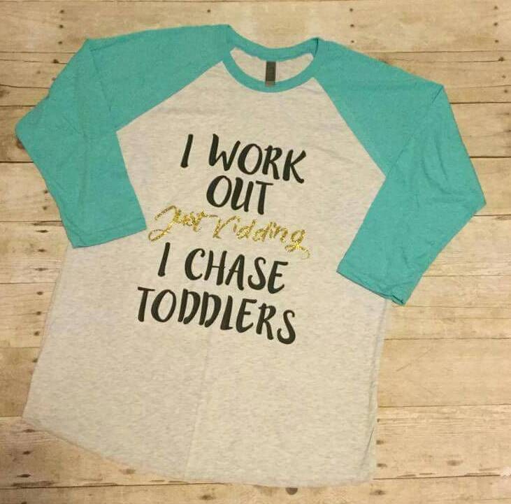 I Work Out Just Kidding I Chase Toddlers Mom Shirt Toddler