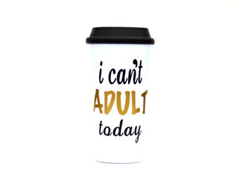 I cant adult today - Travel Mug - funny travel mug - best friend gift - mugs with sayings - gift basket ideas - Coworker Gift