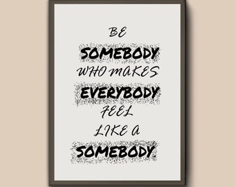 Items similar to Be Somebody Who Makes Everybody Feel Like A Somebody ...