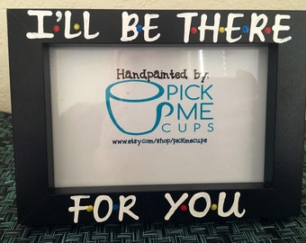 F•R•I•E•N•D•S I'll be there for you-photo frame- Friends TV Show Frame- Glass Frame- Wall Hang or Table Top- Gifts for Father's Day- Wedding