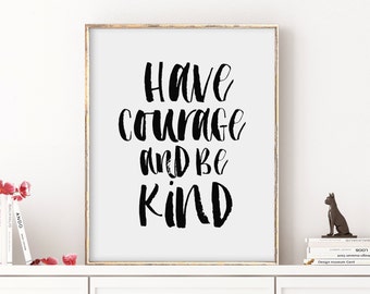 Have Courage and be Kind Print, Encouragement Quote Print, Motivational Wall Decor, Inspirational Wall Art, 5x7 8x10 11x14 A3 A4 A5, A122