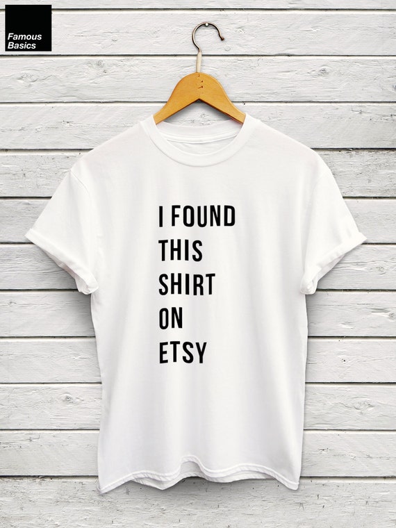 I Found This Shirt On Etsy Tshirt etsy shirt etsy tshirt