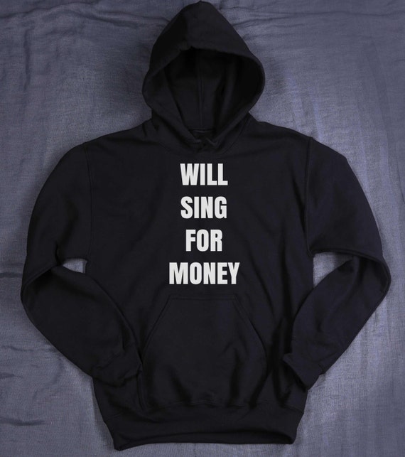 will sing for money hoodie singer band sweatshirt will sing for money hoodie singer band sweatshirt