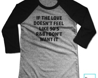 If The Love Doesn't Feel Like 90's R&B I Don't Want It | Funny Tshirts | Music Shirt | Music Tshirt | Graphic Tee | Unisex Baseball T-sh