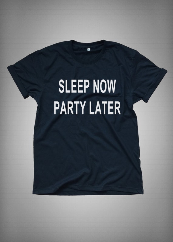 Sleep now party later Funny TShirt T Shirt by LoveMeLoveMyShirts