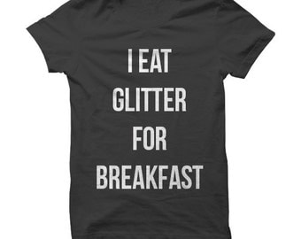 Items similar to I eat Glitter for Breakfast Shirt on Etsy