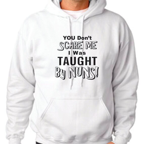 You Don't Scare Me I Was Taught By Nuns Hooded Sweatshirt