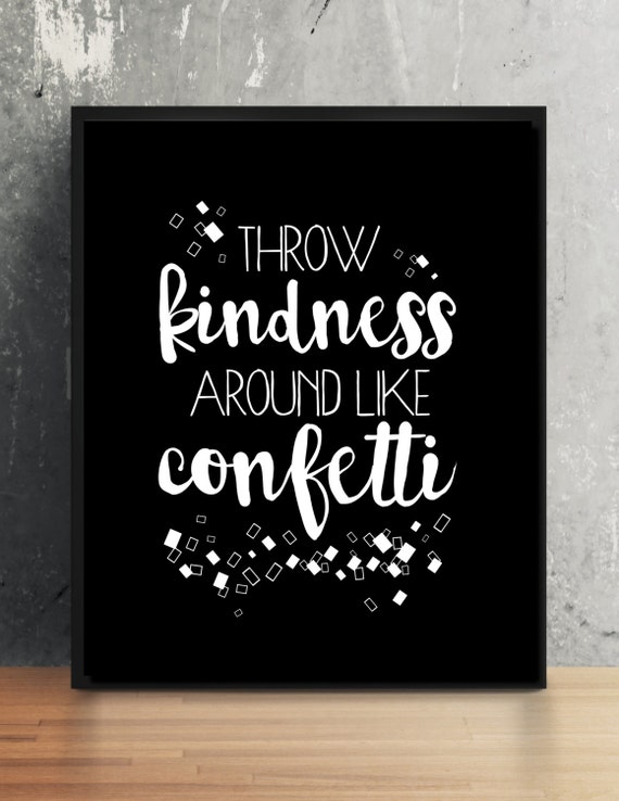 Throw Kindness Around Like Confetti Meaning Throw Kindness Around Like Confetti Inspirational 