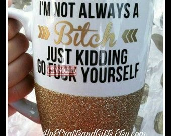 I'm Not Always a Bitch Coffee Mug - Funny Mug - Girlfriend - Mature - BFF - Glitter Mug - Personalized - Bitch Mug - Funny Coffee Mug