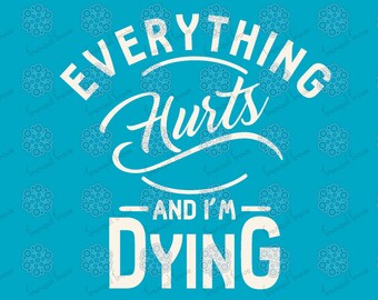SVG & DXF design - Everything hurts and I'm dying t-shirt and decal cut file for die cutting machines (Cricut \ Silhouette)