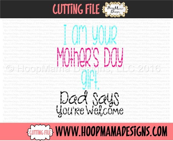 Download I Am Your Mother's Day Gift Dad Says You're Welcome