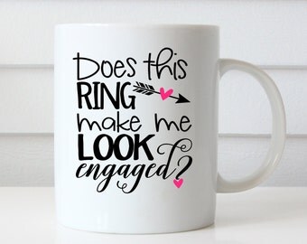 Does this Ring Make Me Look Engaged Mug, Engagement Coffee Mug, Engagement Mug, Engaged mug, Wedding Mug, Bride Mug, Gift for her, Ring mug
