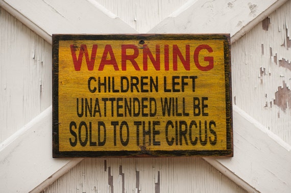 items-similar-to-warning-unattended-children-will-be-sold-to-the-circus