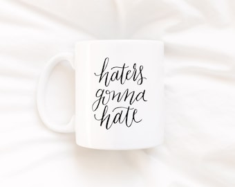 Coffee Mug, Ceramic mug, quote mug, Haters gonna hate Mug, Printable Wisdom, unique coffee mug gift coffee, hand lettered calligraphy