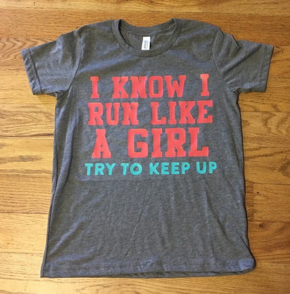 I Know I Run Like A Girl Try And Keep Up by ReedyCreekBoutique
