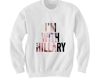 I'm With Hillary Sweatshirt - Hillary Clinton Shirt, Trump News, Feminism Shirt, Anti Donald Trump Shirt, Graphic Crewnecks by Raw Clothing