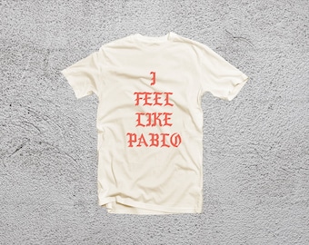I feel Like Pablo shirt - printed tshirt - cream/white tshirt - Unisex shirt designed by Nancy Lyn -DAN-189