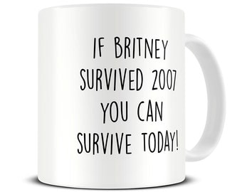 Funny Mug - If Britney Survived 2007 Coffee Mug - Britney Spears Mug - Motivational Gifts - New Mom Gift Mug - Gift for Her - MG538