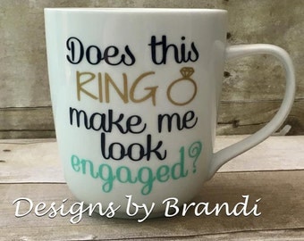 Does this ring make me look engaged mug, engagement gift, custom mug, personalized mug, personalized coffee cup