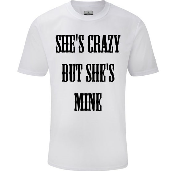she's crazy but she's mine tee man tee man t-shirt