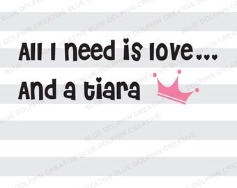 All I Need is Love and a Tiara SVG png pdf / princess saying / diy viny lettering / HTV iron on decal file / Cricut, Silhouette